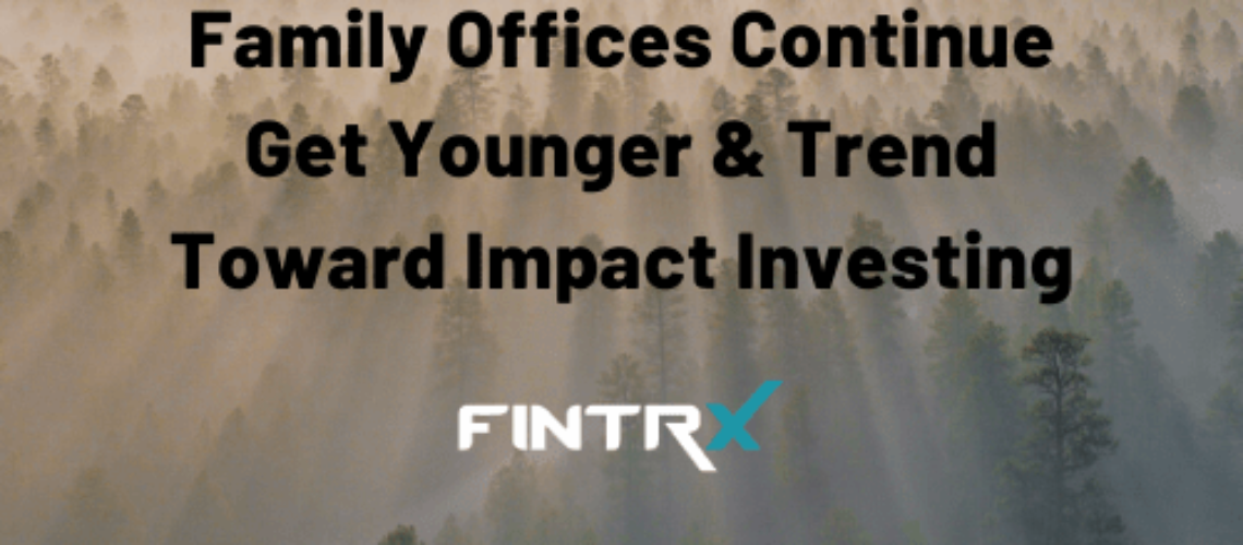 Family Offices Continue Get Younger & Trend Toward Impact Investing (1)